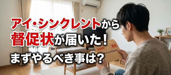 アイ・シンクレントから督促状が届いた場合の対処法